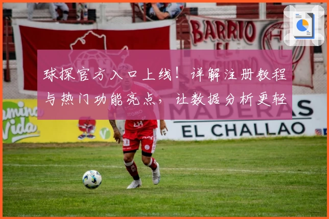 球探官方入口上线！详解注册教程与热门功能亮点，让数据分析更轻松