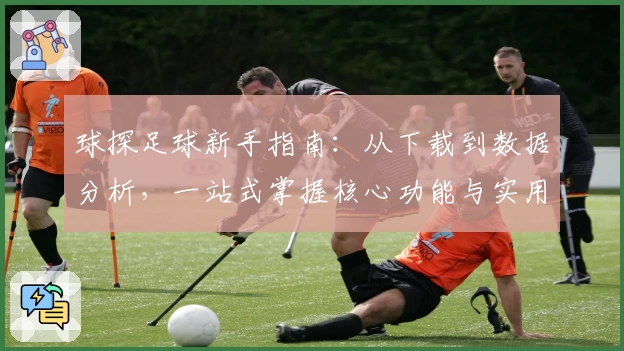 球探足球新手指南：从下载到数据分析，一站式掌握核心功能与实用技巧
