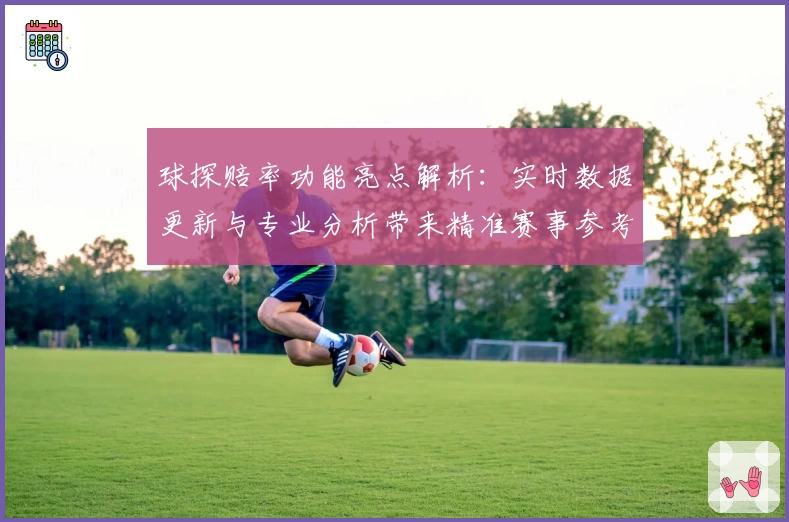 球探赔率功能亮点解析：实时数据更新与专业分析带来精准赛事参考