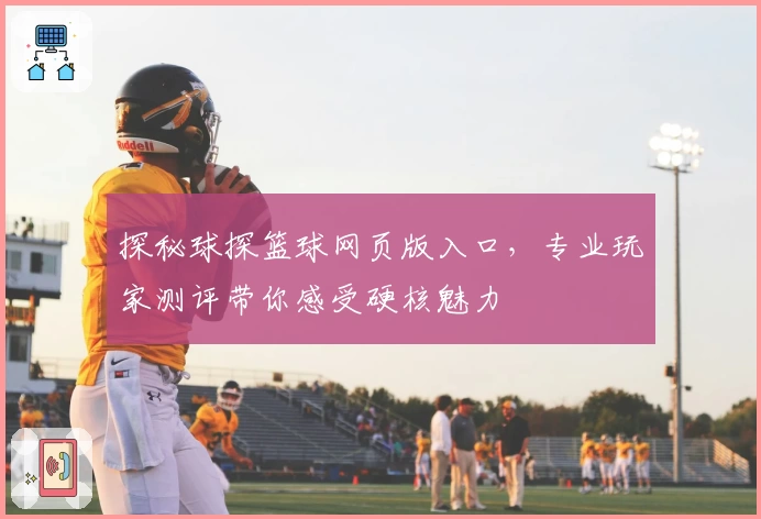 探秘球探篮球网页版入口，专业玩家测评带你感受硬核魅力