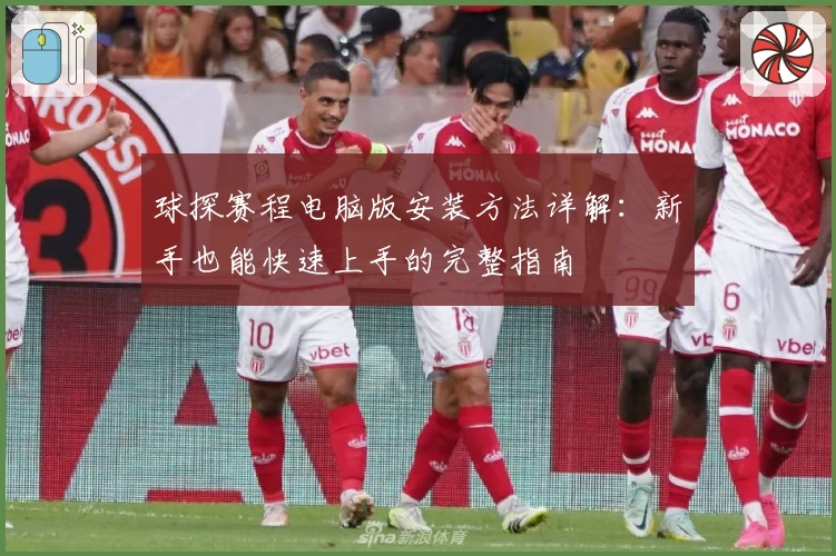 球探赛程电脑版安装方法详解：新手也能快速上手的完整指南