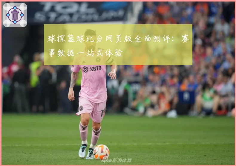 球探篮球比分网页版全面测评：赛事数据一站式体验