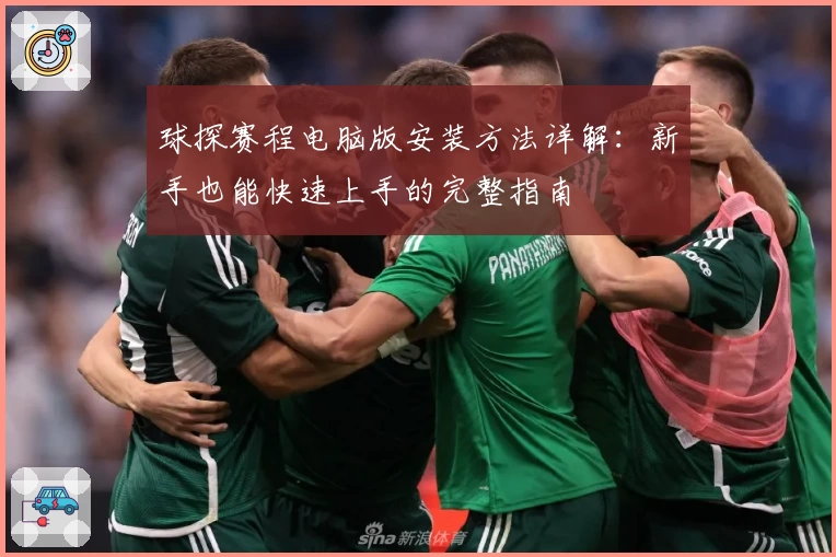 球探赛程电脑版安装方法详解：新手也能快速上手的完整指南