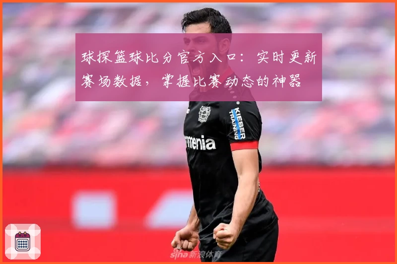 球探篮球比分官方入口：实时更新赛场数据，掌握比赛动态的神器