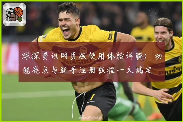 球探资讯网页版使用体验详解：功能亮点与新手注册教程一文搞定
